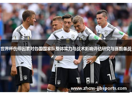 世界杯伤停因素对各国国家队整体实力与战术影响评估研究与赛前备战 世界杯伤停因素对各国国家队整体实力与战术影响评估研究与赛前备战